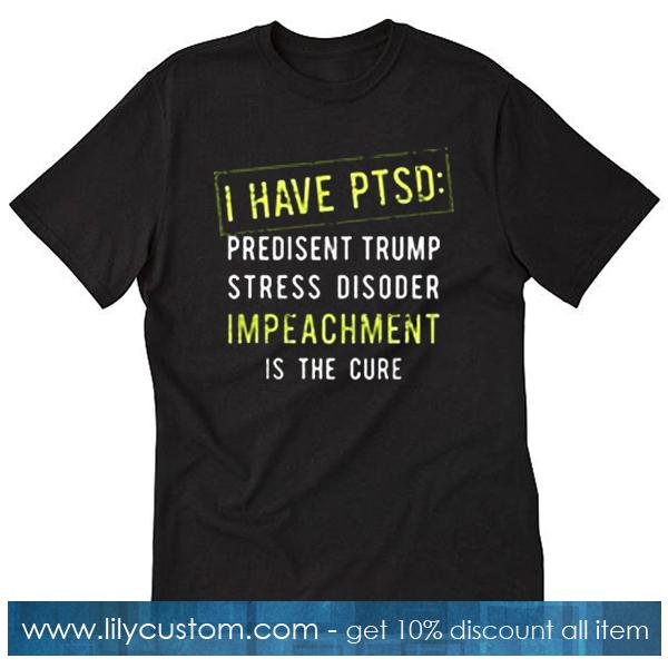 I Have Ptsd President Trump T-Shirt