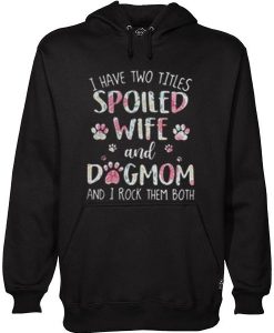 I Have Two Titles Spoiled Wife And Dogmom Hoodie   SU