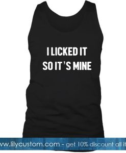 I Licked It So It's Mine Tank Top