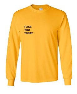 I Like You Today Sweatshirt   SU