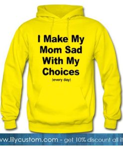 I Make My Mom Sad with My Choices Everyday Hoodie