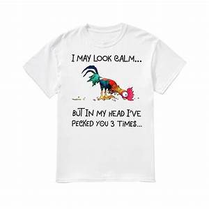 I May Look Calm But In My Head I've Pecked You 3 Time T Shirt  SU