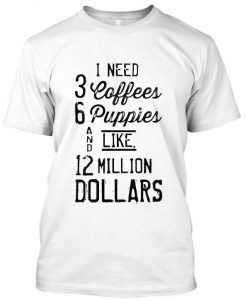 I Need 3 Coffees 6 Puppies tshirt