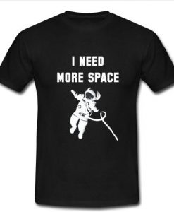 I Need More Space t shirt