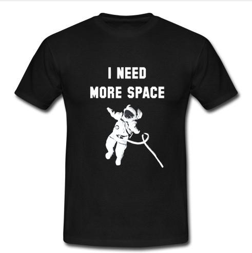 I Need More Space t shirt