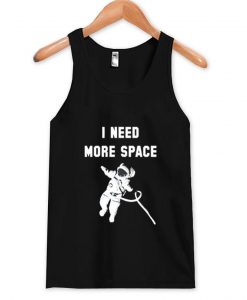 I Need More Space tanktop