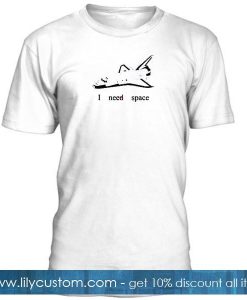 I Need Space T Shirt