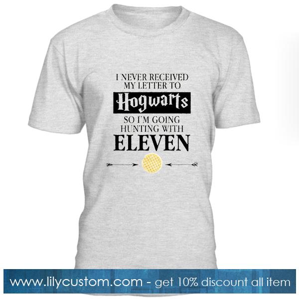 I Never Received My Letter To Hogwarts So Im Going Hunting With Eleven T Shirt