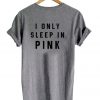 I ONLY SLEEP IN PINK Tshirt