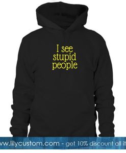 I See Stupid People Hoodie