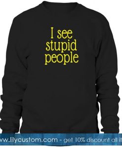 I See Stupid People Sweatshirt