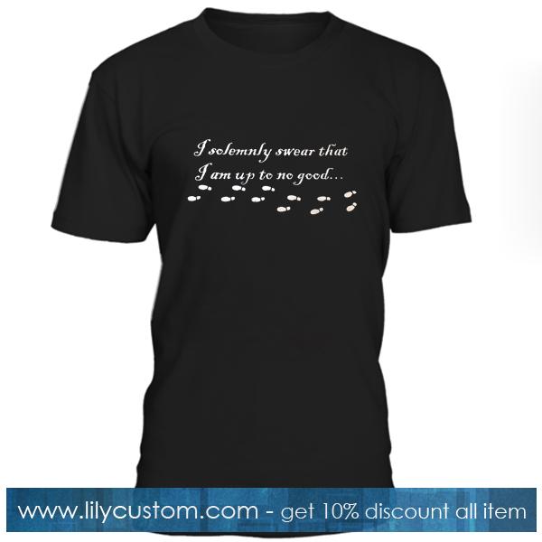 I Solemnly Swear That I Am Up To No Good T Shirt