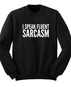 I Speak Fluent Sarcasm Sweatshirt  SU