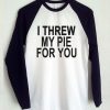 I Threw My Pie For You Raglan Longsleeves