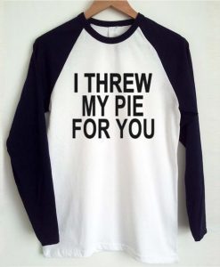 I Threw My Pie For You Raglan Longsleeves