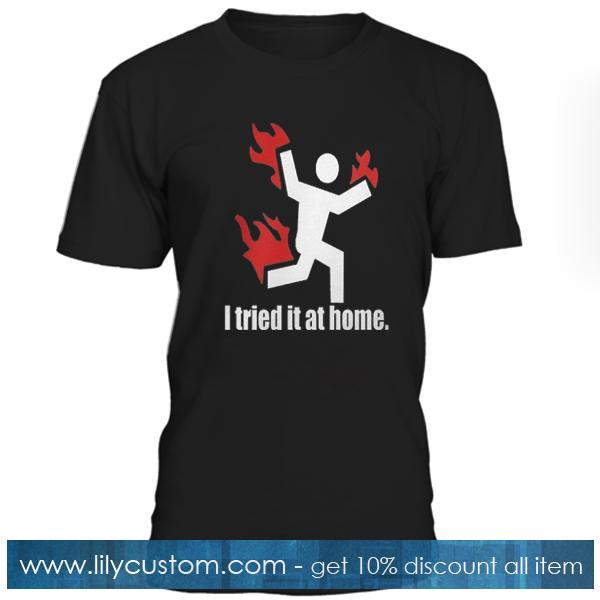 I Tried It At Home T Shirt