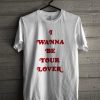 I Wanna Be Your Lover T-Shirt