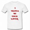 I Wanna Be Your Lover T-Shirt  SU