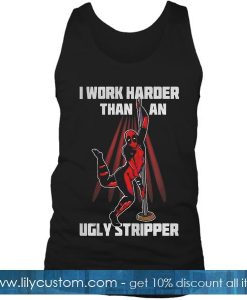 I Work Harder Than An Ugly Stripper Funny Tank Top