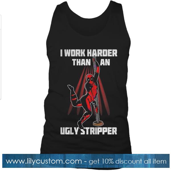 I Work Harder Than An Ugly Stripper Funny Tank Top
