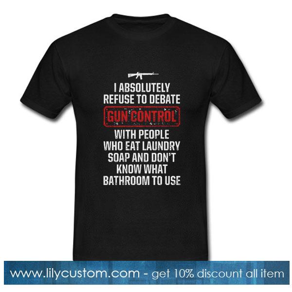 I absolutely refuse to debate gun control T-Shirt