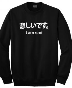 I am Sad Sweatshirt