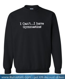I can't i have gymnastics Sweatshirt
