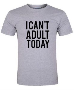 I cant adult today shirt