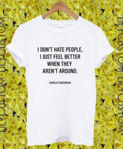 I don't hate people Charles Bukowski tshirt