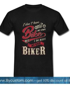 I don’t have bike my own but I do have my own biker T-Shirt