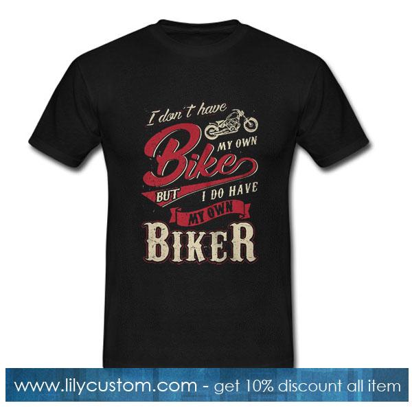 I don’t have bike my own but I do have my own biker T-Shirt