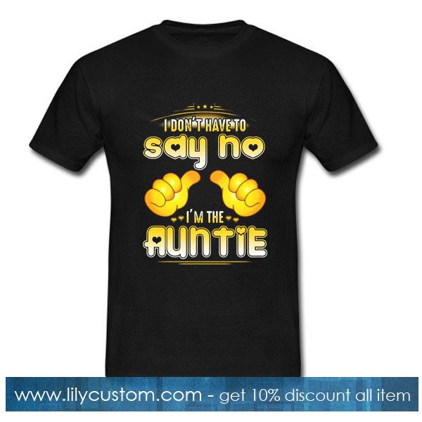 I don't have to say no I'm the Auntie T-Shirt