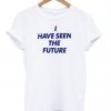 I have seen the future t shirt