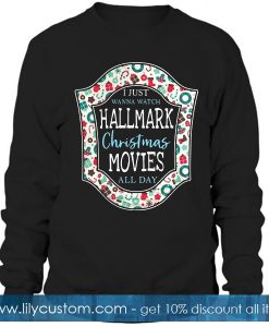 I just wanna watch Hallmark Christmas movies all day  Sweatshirt