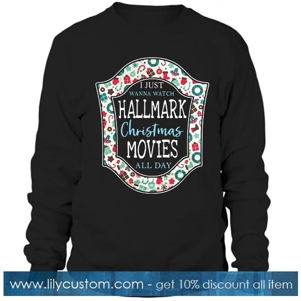 I just wanna watch Hallmark Christmas movies all day  Sweatshirt