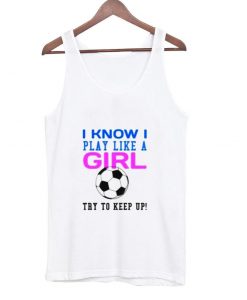 I know i play like a girl softball tanktop