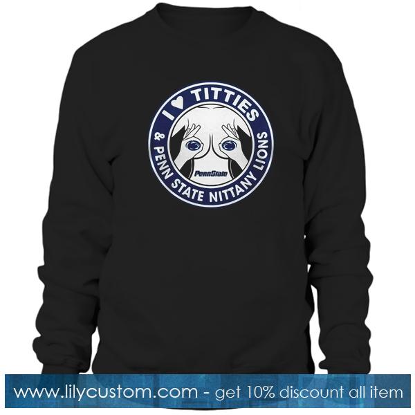 I love titties and Penn State Nittany Lions Sweatshirt