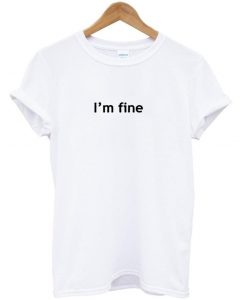 I'm Fine shirt