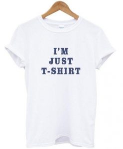 I’m Just T-shirt T-Shirt