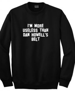 I'm More Useless Than Dan Howell's Belt sweatshirt