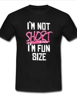 I'm Not Short I'm Fun Size T Shirt