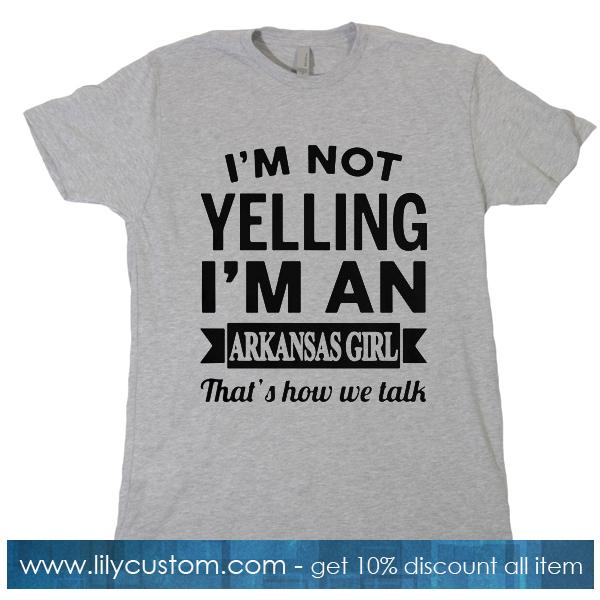 I’m Not Yelling I’m An Arkansas T-Shirt