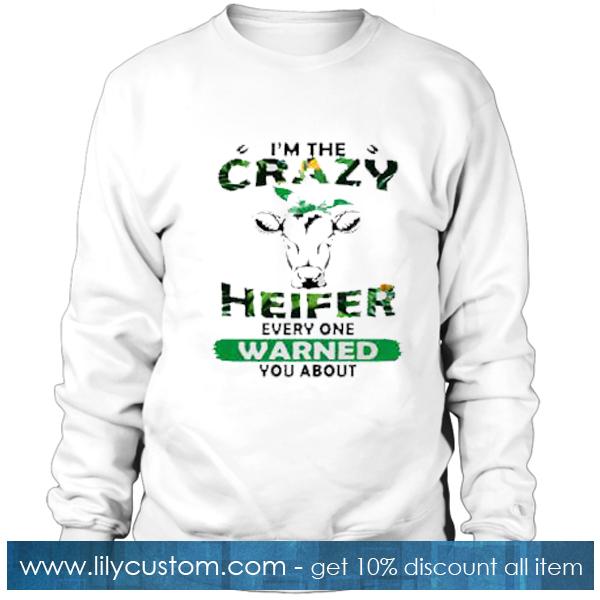 I’m The Crazy Heifer Everyone Warned You About Sweatshirt