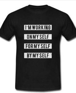 I'm Working On My Self t shirt