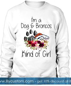 I’m a Dog and Broncos kind of girl Sweatshirt