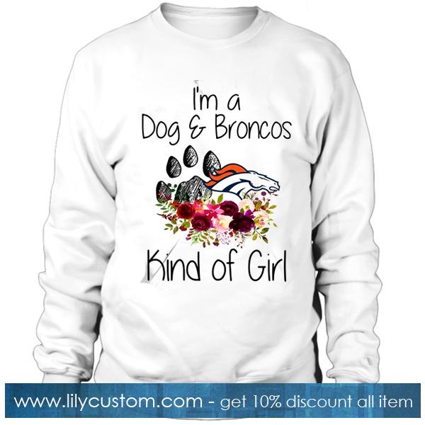 I’m a Dog and Broncos kind of girl Sweatshirt