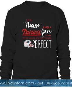 I’m a Nurse and a Patriots Sweatshirt