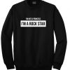 I’m a Rock Star Sweatshirt