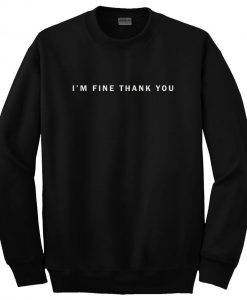 I'm fine thank you sweatshirt