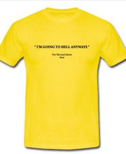 I'm going to hell anyways t shirt